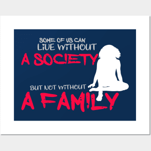 some of us can life without a society but not without a family Posters and Art